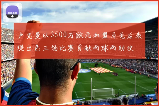 卢克曼以3500万欧元加盟马竞后表现出色三场比赛贡献两球两助攻