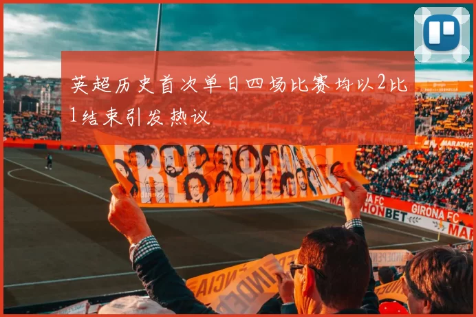 英超历史首次单日四场比赛均以2比1结束引发热议
